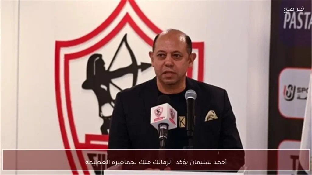 أحمد سليمان يؤكد: الزمالك ملك لجماهيره العظيمة
