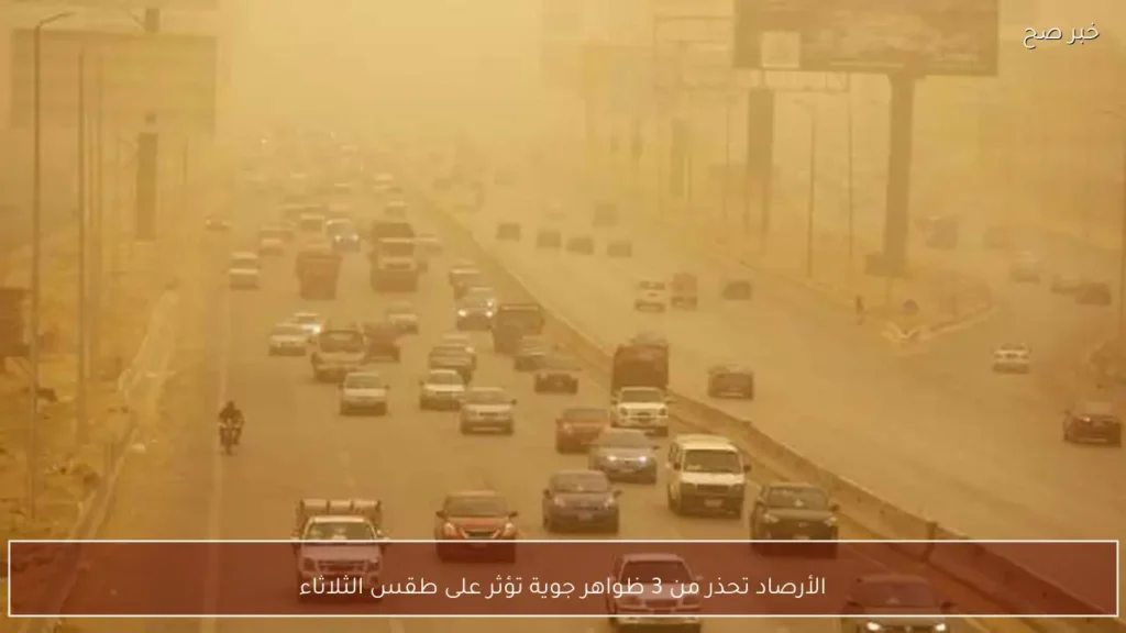 الأرصاد تحذر من 3 ظواهر جوية تؤثر على طقس الثلاثاء