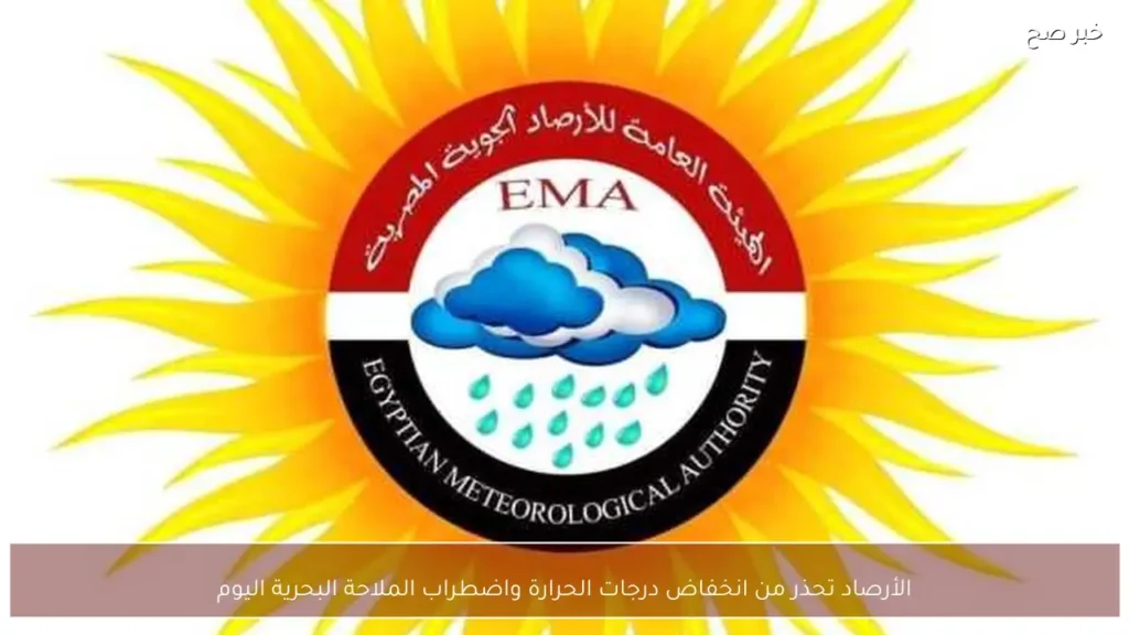 الأرصاد تحذر من انخفاض درجات الحرارة واضطراب الملاحة البحرية اليوم