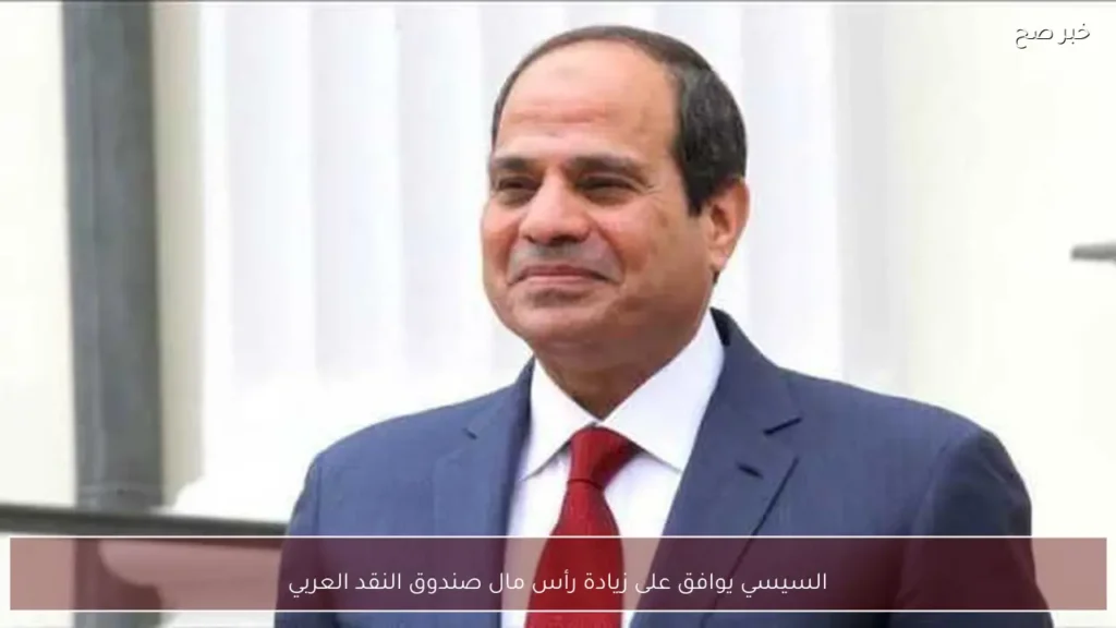 السيسي يوافق على زيادة رأس مال صندوق النقد العربي