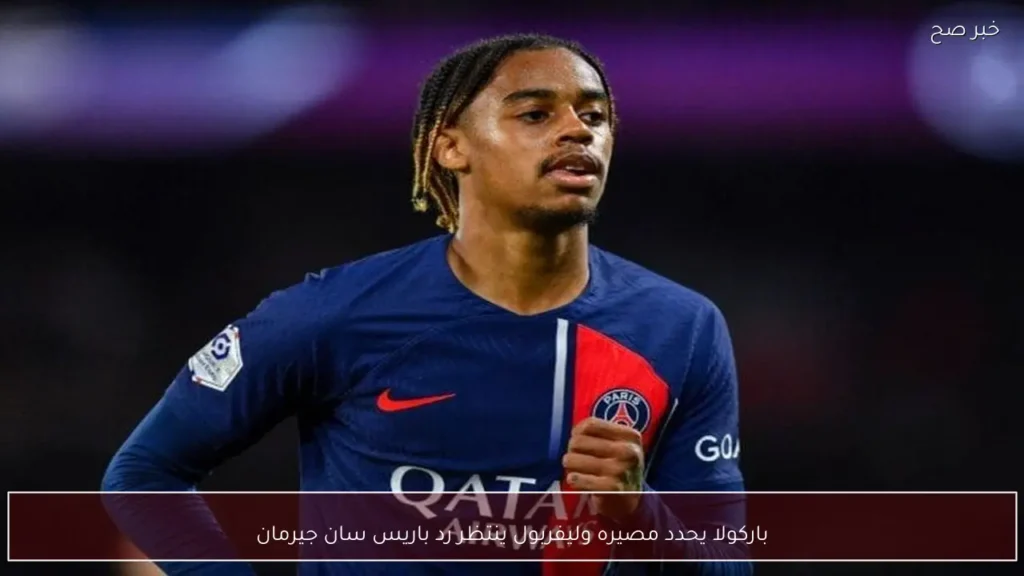 باركولا يحدد مصيره وليفربول ينتظر رد باريس سان جيرمان