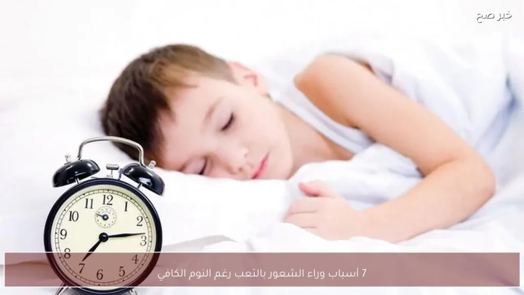 7 أسباب وراء الشعور بالتعب رغم النوم الكافي