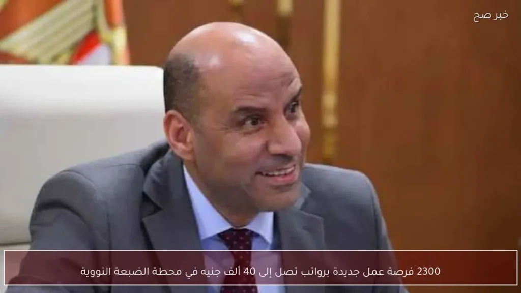 2300 فرصة عمل جديدة برواتب تصل إلى 40 ألف جنيه في محطة الضبعة النووية