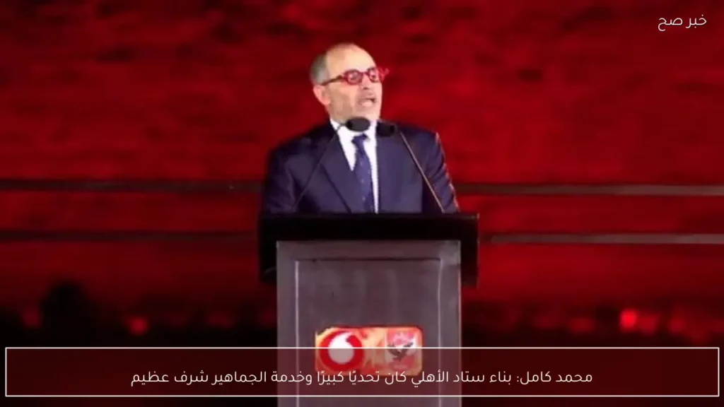 محمد كامل: بناء ستاد الأهلي كان تحديًا كبيرًا وخدمة الجماهير شرف عظيم