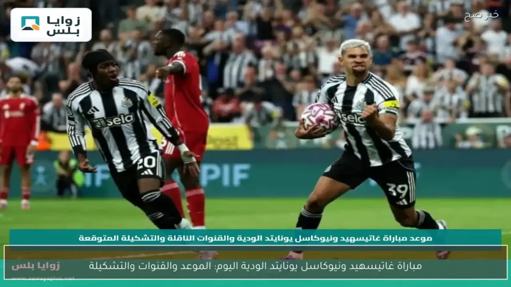 مباراة غاتيسهيد ونيوكاسل يونايتد الودية اليوم: الموعد والقنوات والتشكيلة