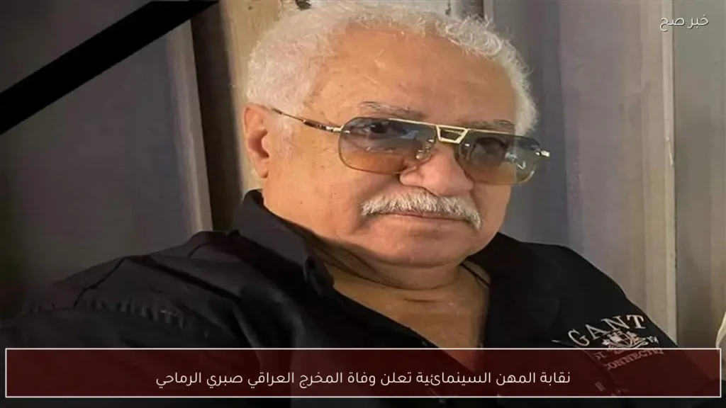نقابة المهن السينمائية تعلن وفاة المخرج العراقي صبري الرماحي