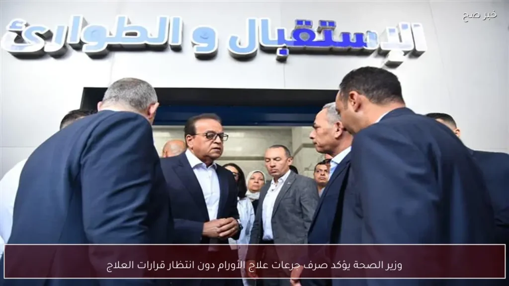 وزير الصحة يؤكد صرف جرعات علاج الأورام دون انتظار قرارات العلاج