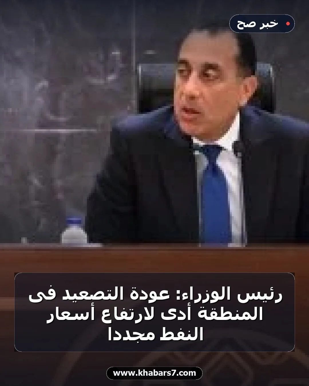 رئيس الوزراء: عودة التصعيد فى المنطقة أدى لارتفاع أسعار النفط مجددا