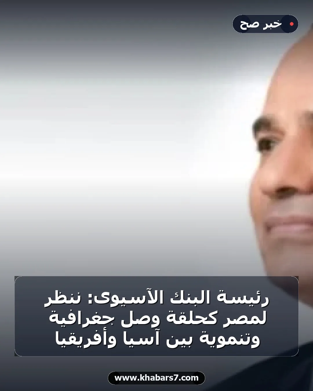 رئيسة البنك الآسيوى: ننظر لمصر كحلقة وصل جغرافية وتنموية بين آسيا وأفريقيا