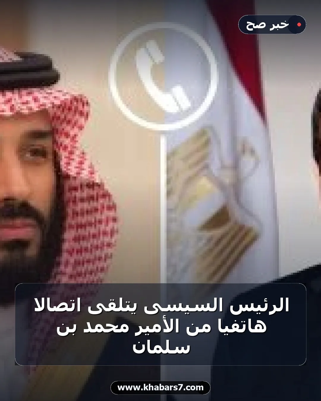 الرئيس السيسى يتلقى اتصالا هاتفيا من الأمير محمد بن سلمان