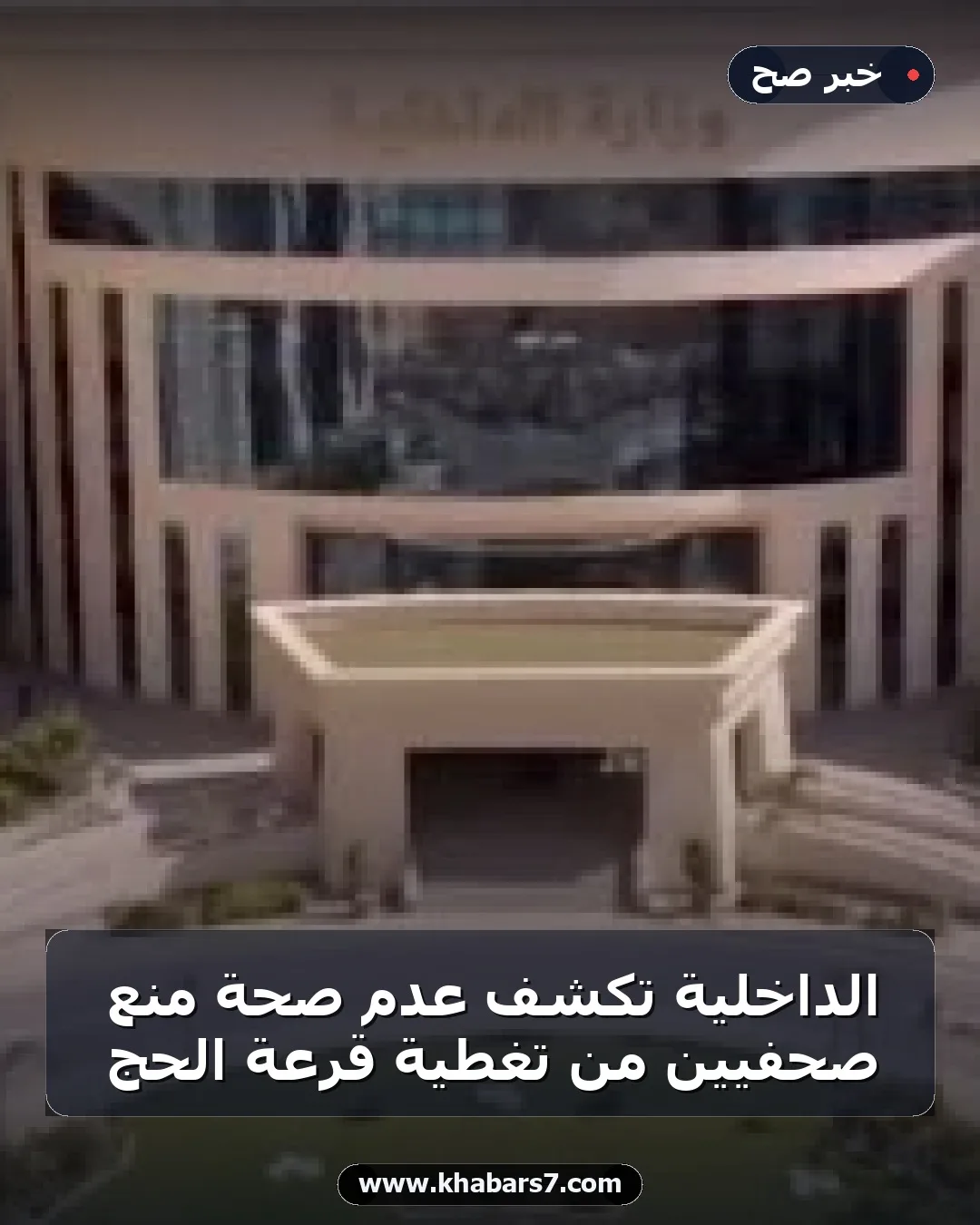 الداخلية تكشف عدم صحة منع صحفيين من تغطية قرعة الحج