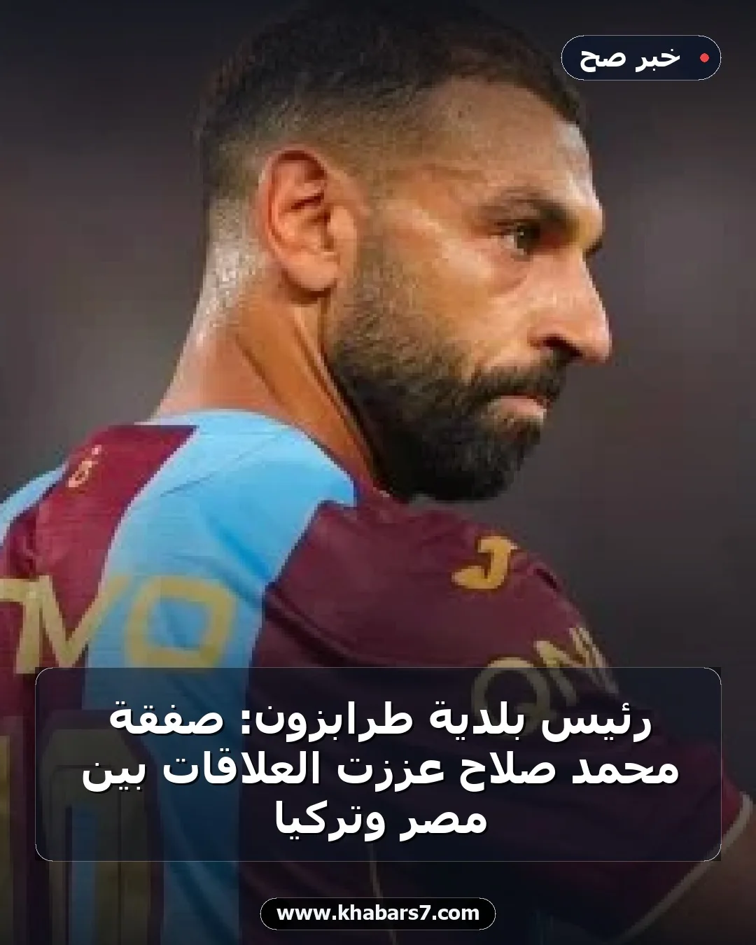 رئيس بلدية طرابزون: صفقة محمد صلاح عززت العلاقات بين مصر وتركيا