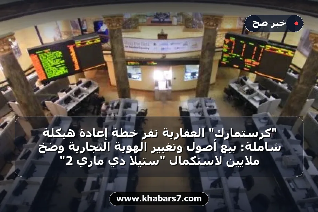 "كرستمارك" العقارية تقر خطة إعادة هيكلة شاملة: بيع أصول وتغيير الهوية التجارية وضخ ملايين لاستكمال "ستيلا دي ماري 2"
