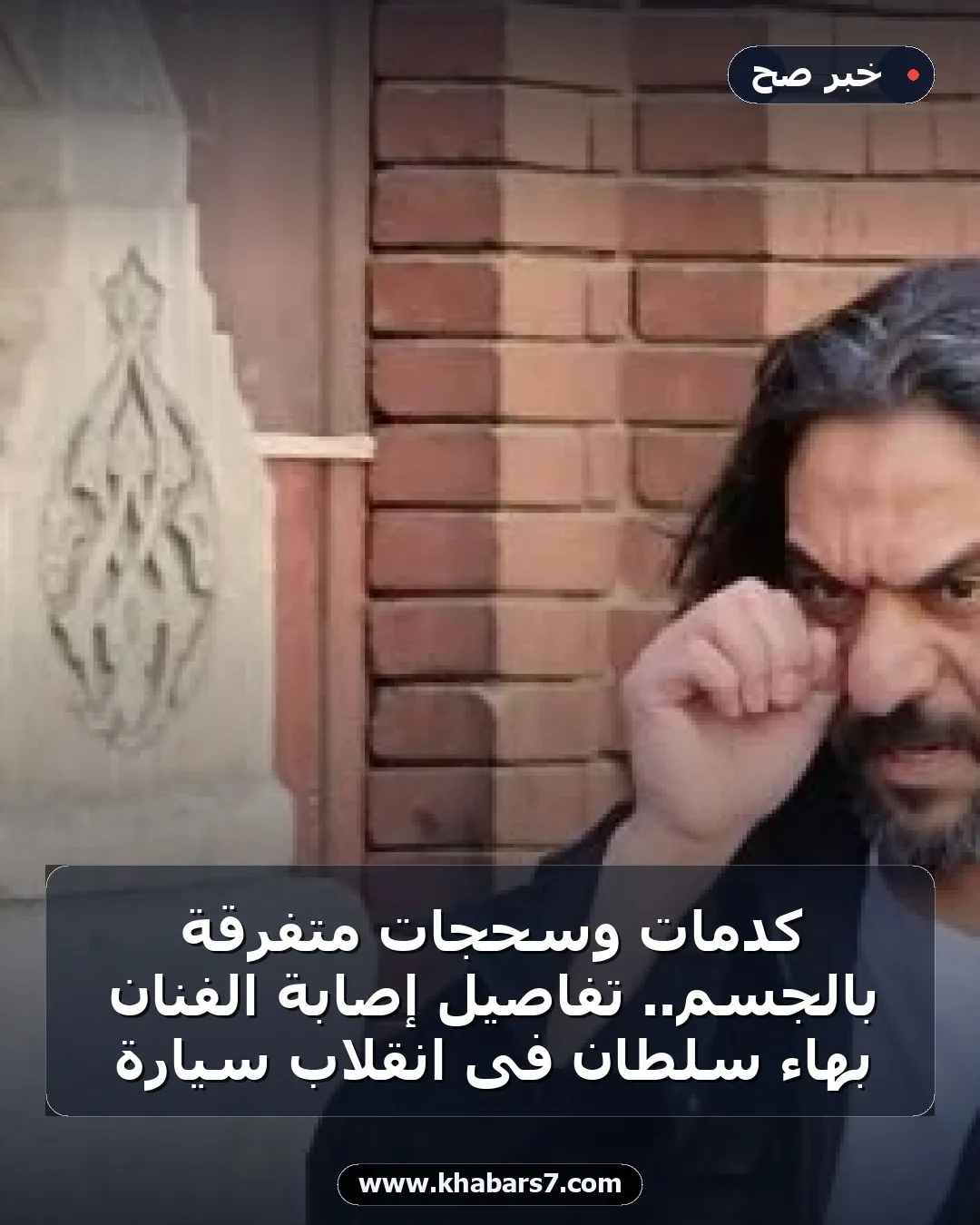 كدمات وسحجات متفرقة بالجسم.. تفاصيل إصابة الفنان بهاء سلطان فى انقلاب سيارة