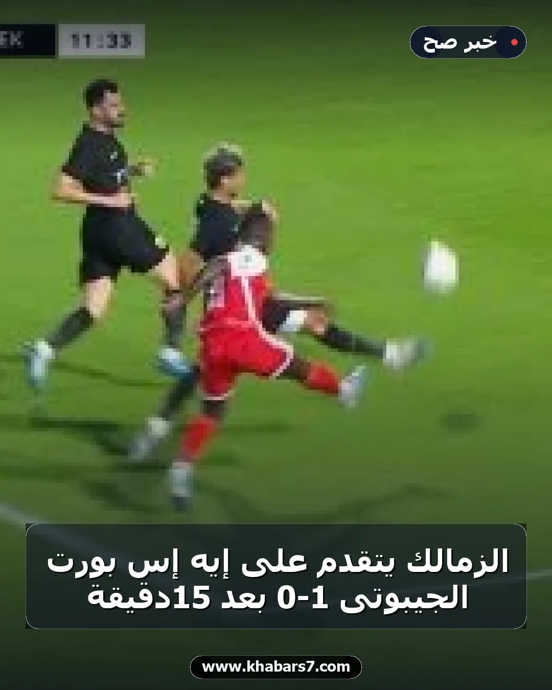 الزمالك يتقدم على إيه إس بورت الجيبوتى 1-0 بعد 15دقيقة