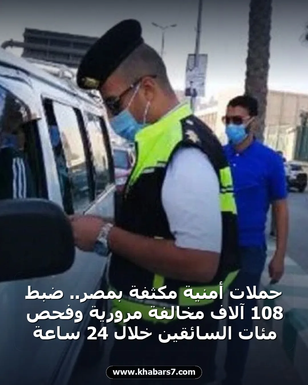 حملات أمنية مكثفة بمصر.. ضبط 108 آلاف مخالفة مرورية وفحص مئات السائقين خلال 24 ساعة