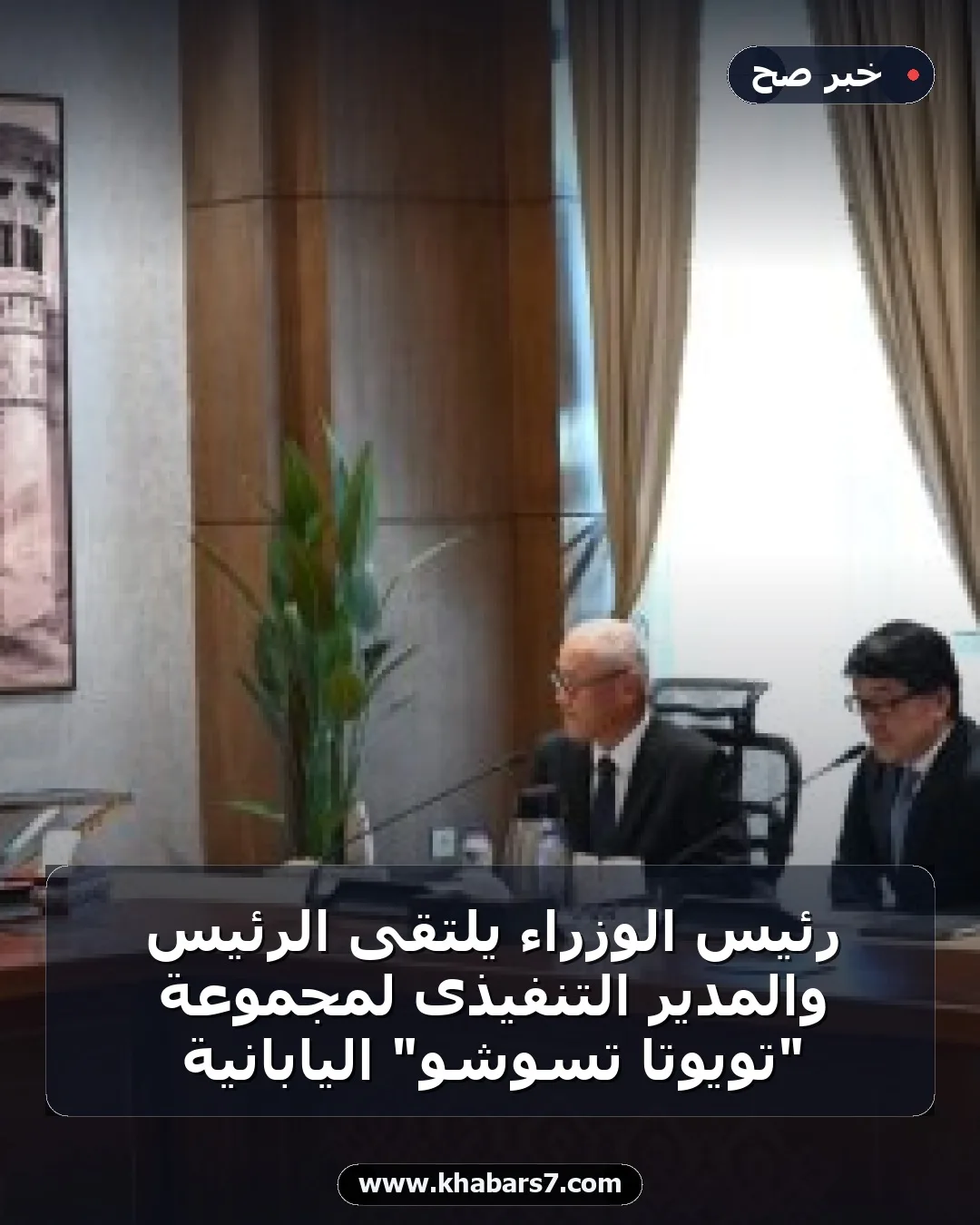رئيس الوزراء يلتقى الرئيس والمدير التنفيذى لمجموعة "تويوتا تسوشو" اليابانية
