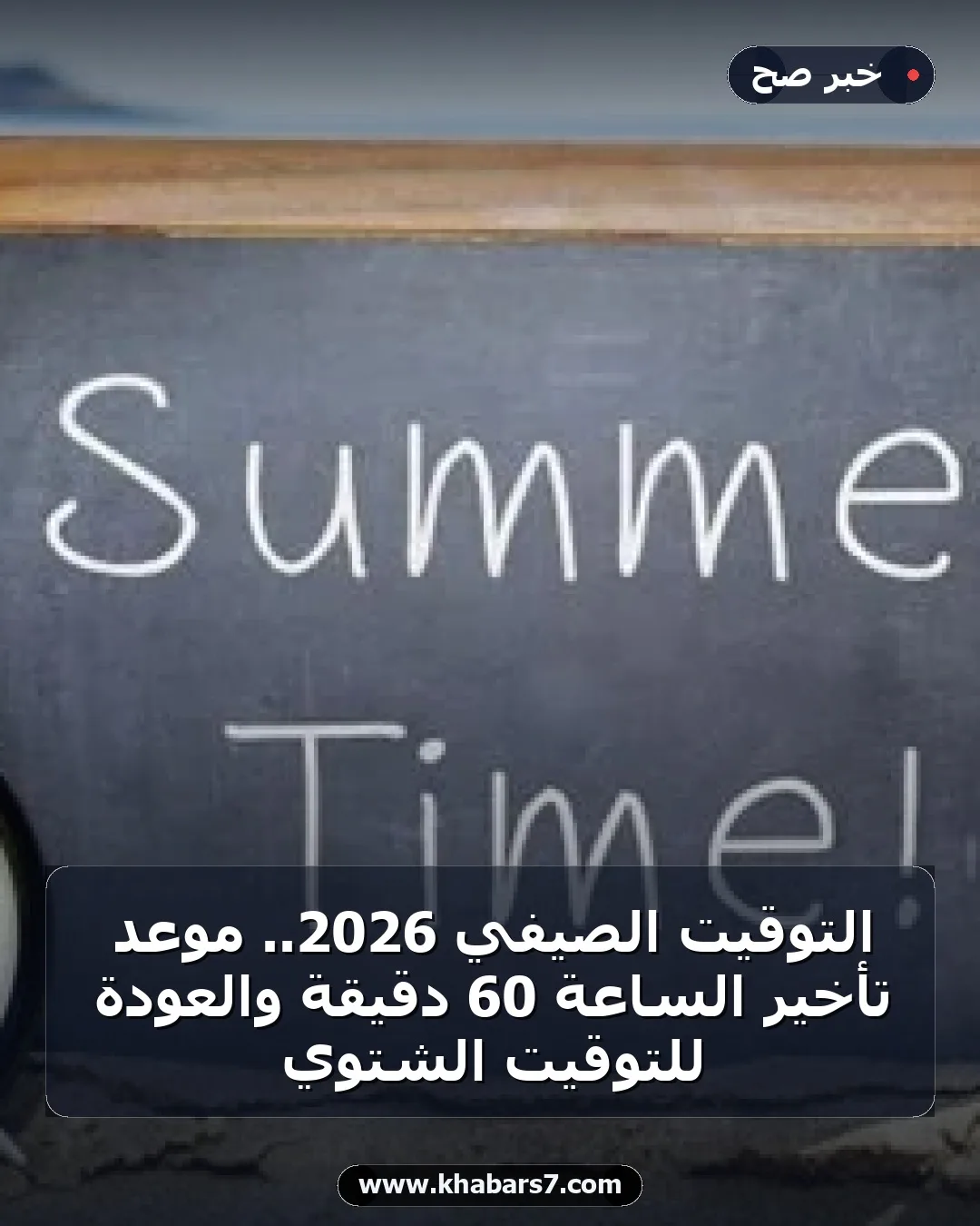 التوقيت الصيفي 2026.. موعد تأخير الساعة 60 دقيقة والعودة للتوقيت الشتوي