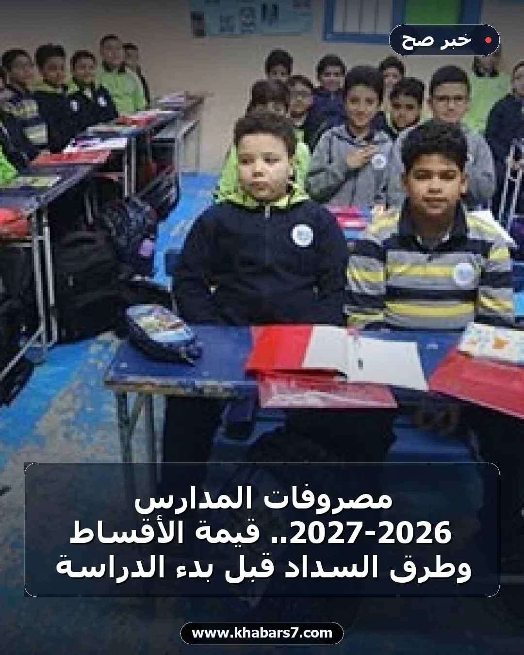 مصروفات المدارس 2026-2027.. قيمة الأقساط وطرق السداد قبل بدء الدراسة