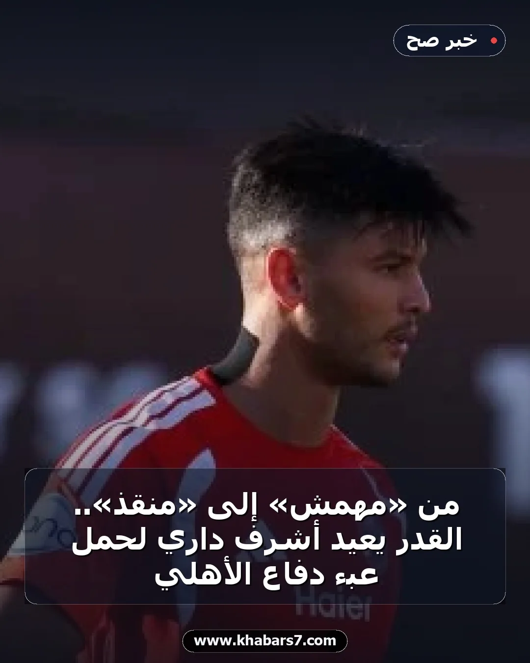 من «مهمش» إلى «منقذ».. القدر يعيد أشرف داري لحمل عبء دفاع الأهلي