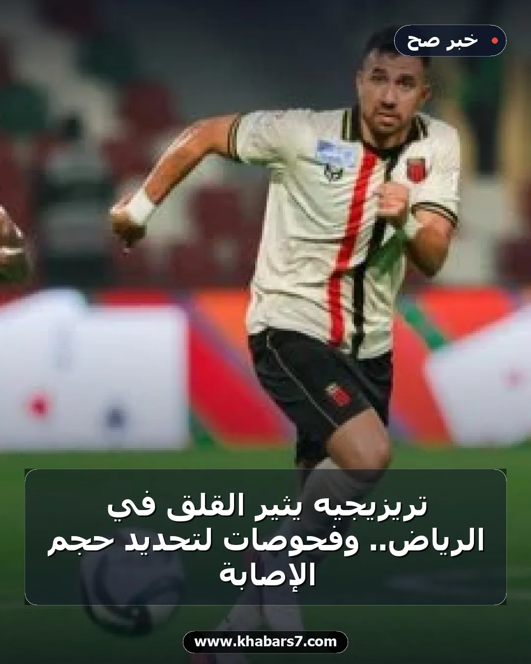 تريزيجيه يثير القلق في الرياض.. وفحوصات لتحديد حجم الإصابة