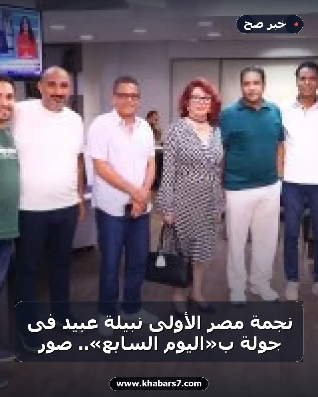 نجمة مصر الأولى نبيلة عبيد فى جولة بـ«اليوم السابع».. صور