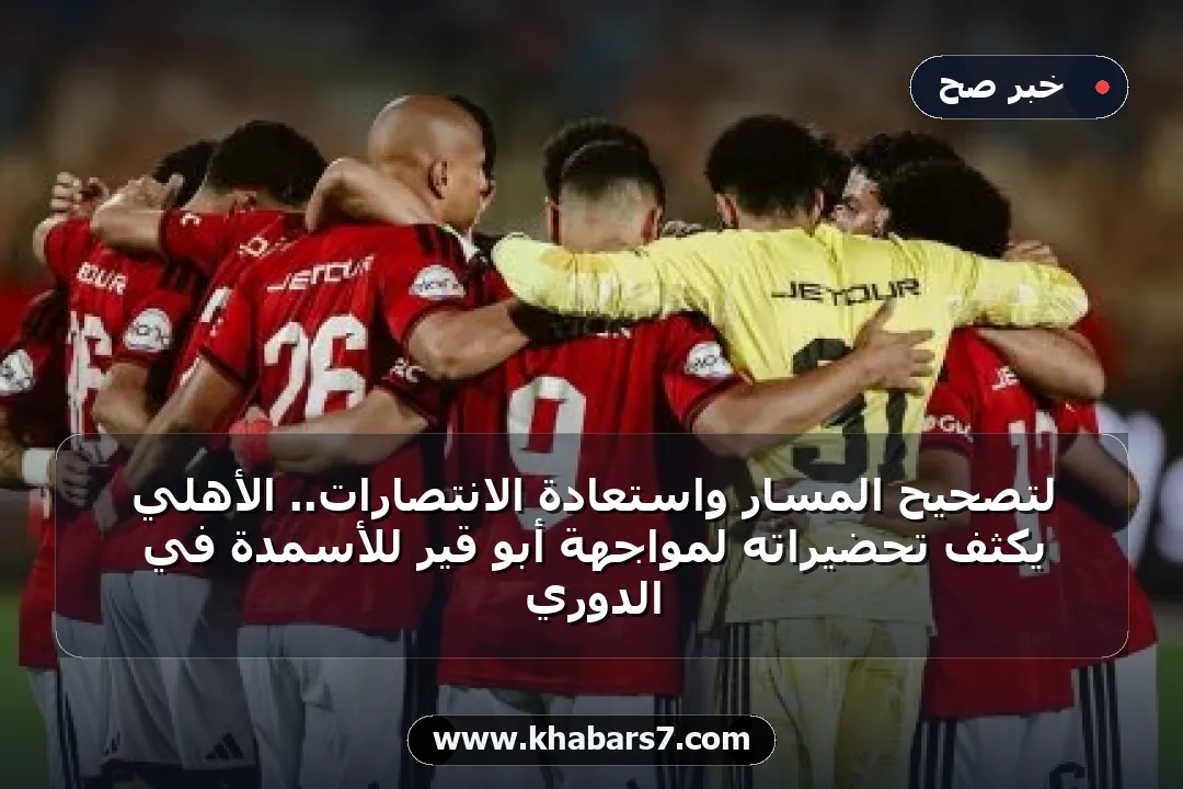 لتصحيح المسار واستعادة الانتصارات.. الأهلي يكثف تحضيراته لمواجهة أبو قير للأسمدة في الدوري