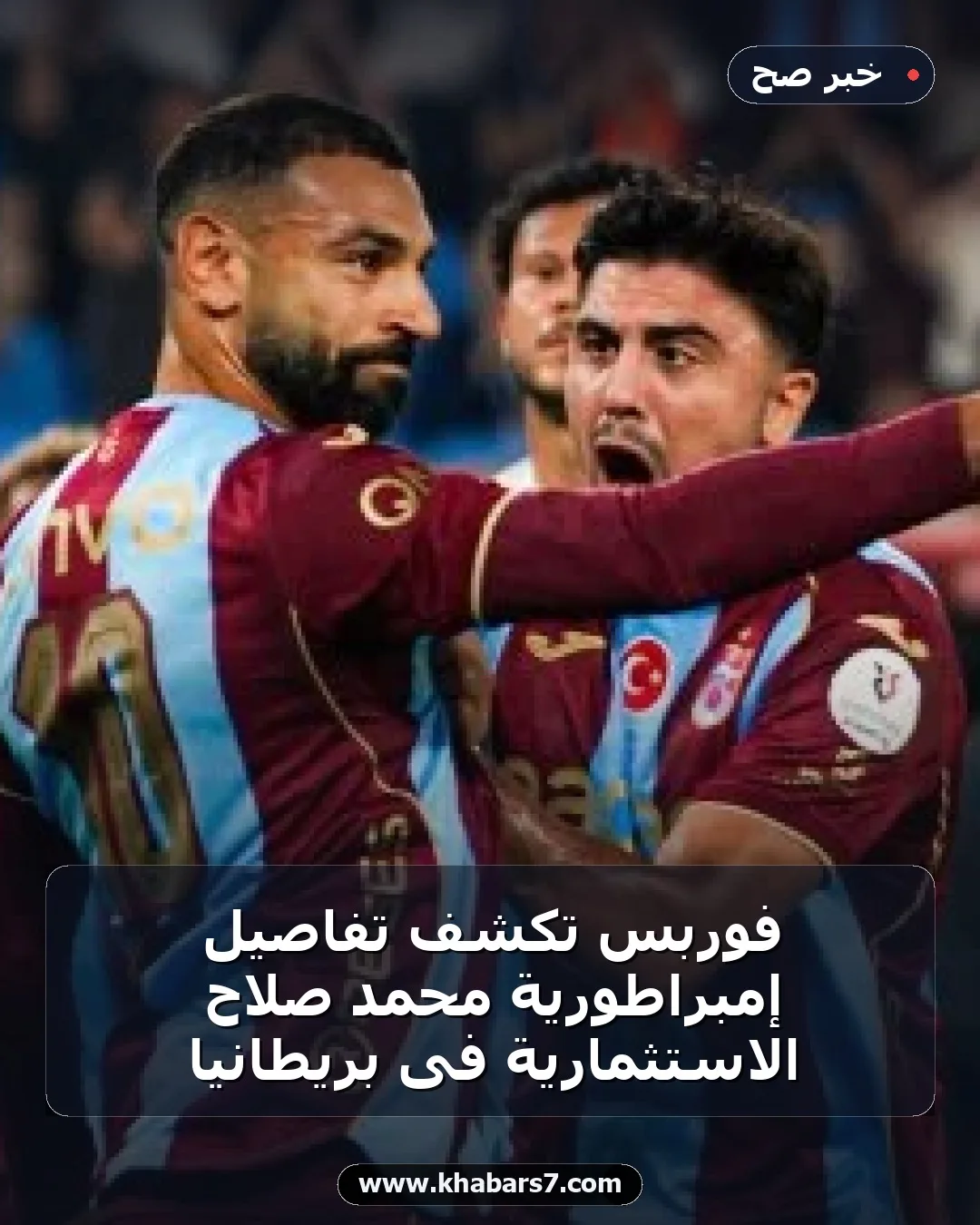 فوربس تكشف تفاصيل إمبراطورية محمد صلاح الاستثمارية فى بريطانيا