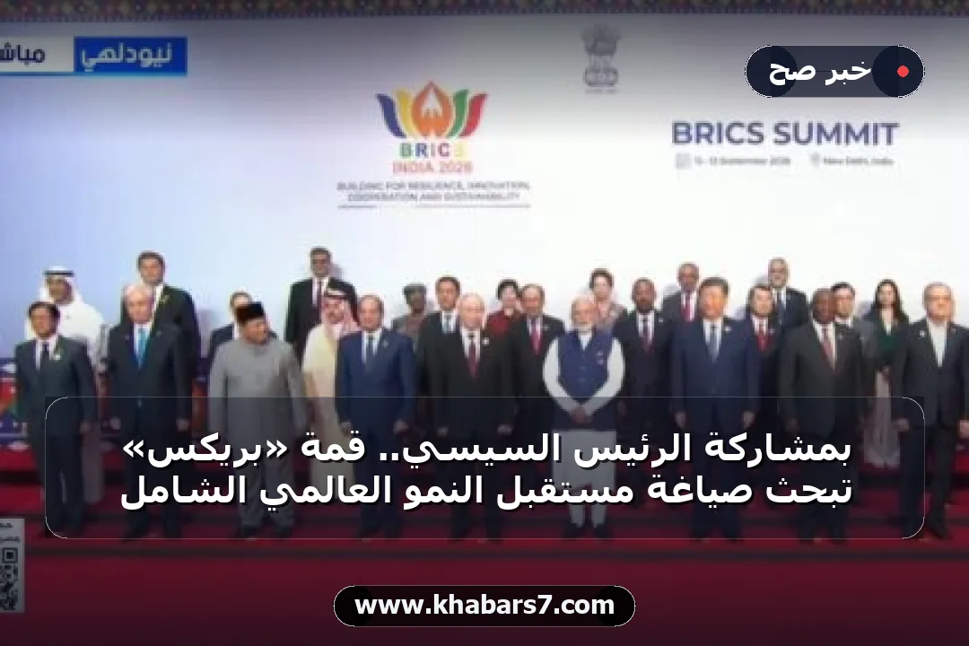 بمشاركة الرئيس السيسي.. قمة «بريكس» تبحث صياغة مستقبل النمو العالمي الشامل