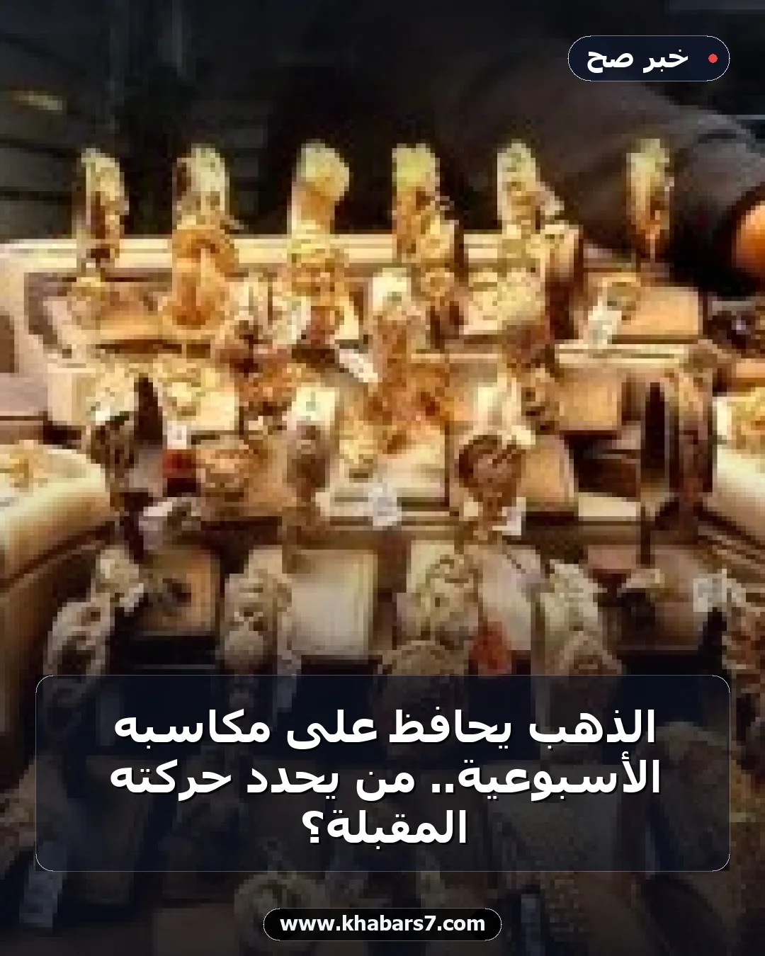 الذهب يحافظ على مكاسبه الأسبوعية.. من يحدد حركته المقبلة؟