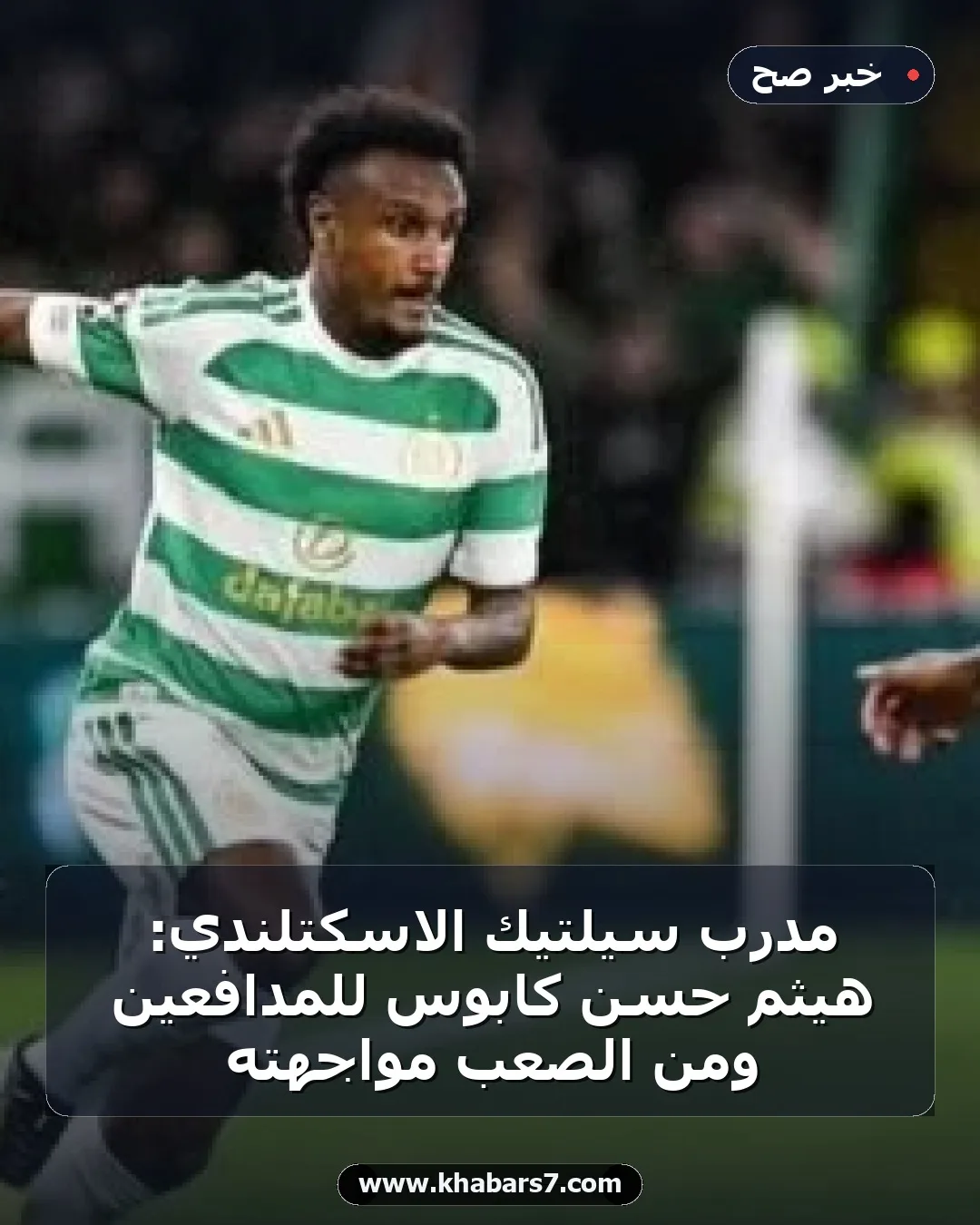 مدرب سيلتيك الاسكتلندي: هيثم حسن كابوس للمدافعين ومن الصعب مواجهته