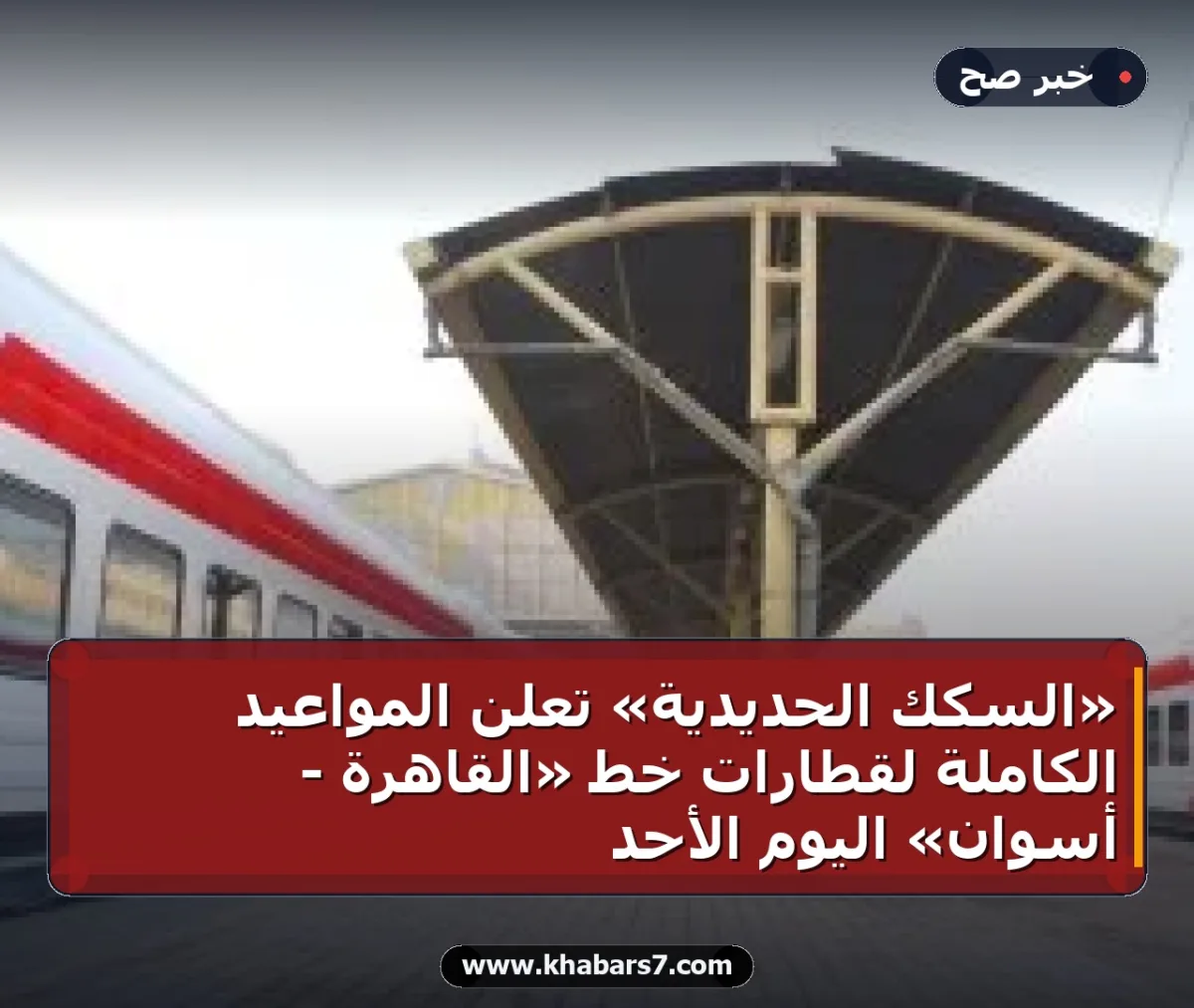 «السكك الحديدية» تعلن المواعيد الكاملة لقطارات خط «القاهرة - أسوان» اليوم الأحد