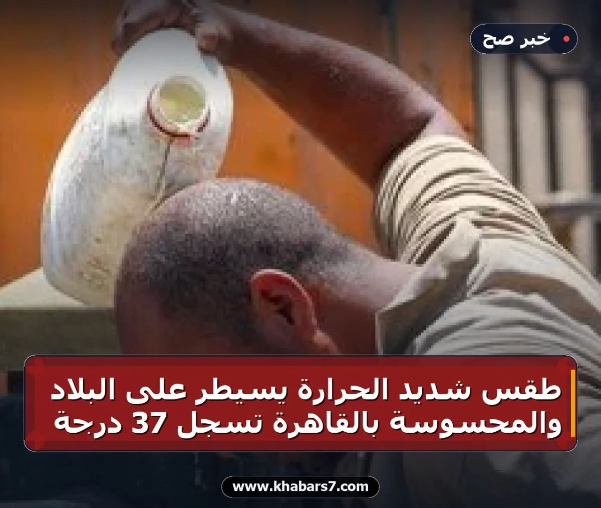طقس شديد الحرارة يسيطر على البلاد والمحسوسة بالقاهرة تسجل 37 درجة