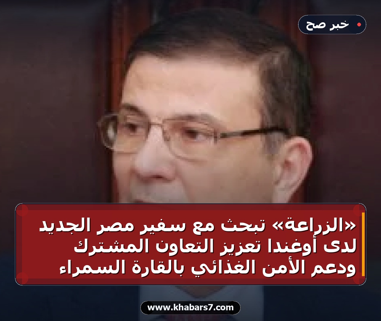 «الزراعة» تبحث مع سفير مصر الجديد لدى أوغندا تعزيز التعاون المشترك ودعم الأمن الغذائي بالقارة السمراء