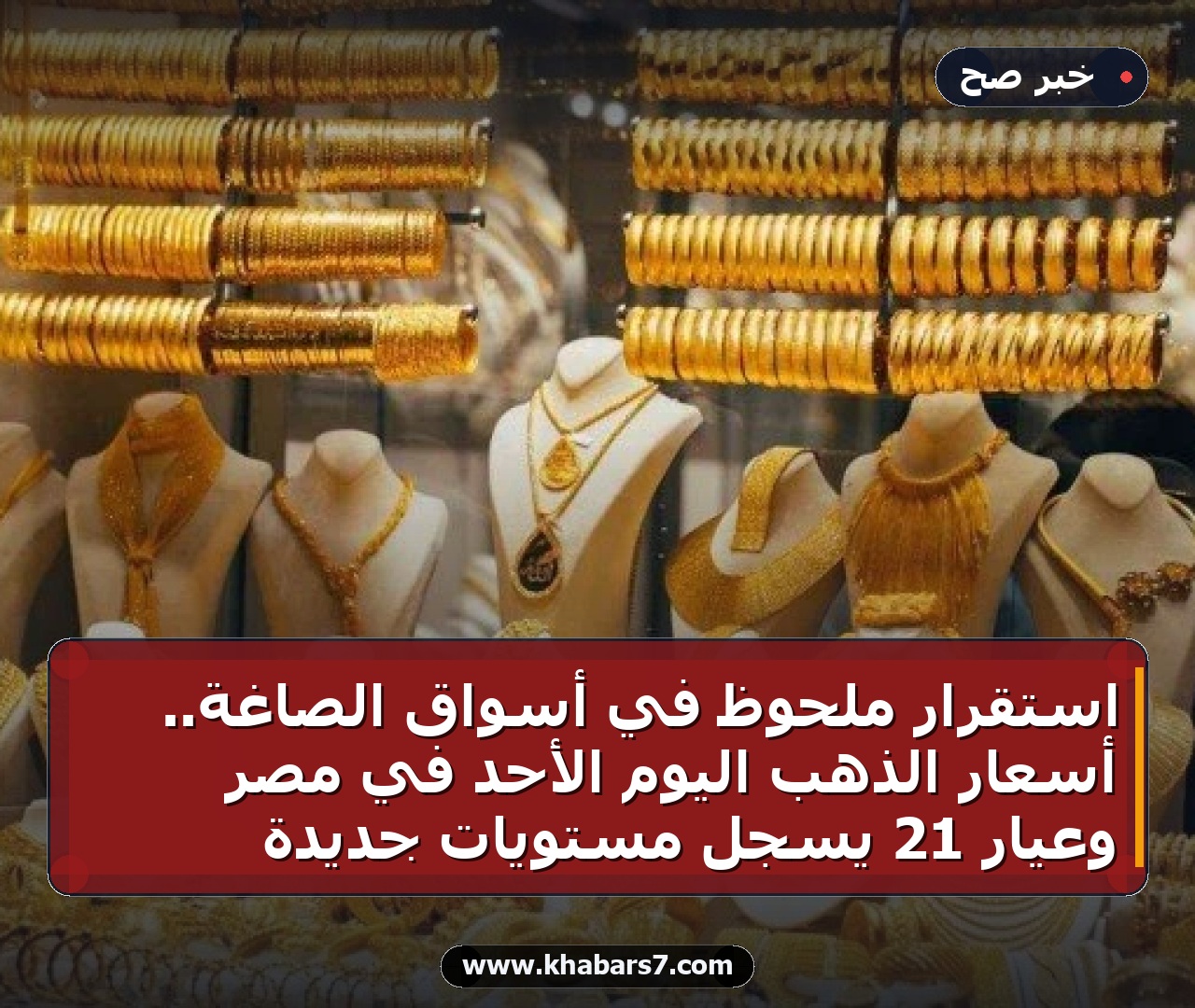 استقرار ملحوظ في أسواق الصاغة.. أسعار الذهب اليوم الأحد في مصر وعيار 21 يسجل مستويات جديدة