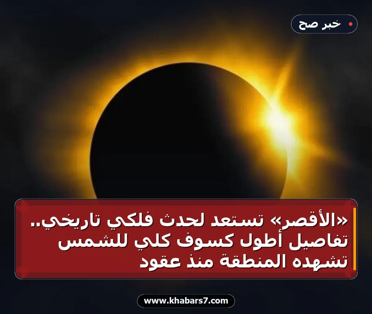 «الأقصر» تستعد لحدث فلكي تاريخي.. تفاصيل أطول كسوف كلي للشمس تشهده المنطقة منذ عقود