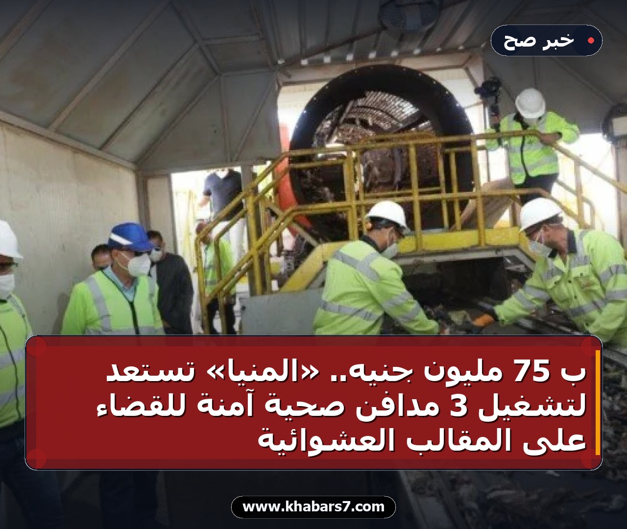 بـ 75 مليون جنيه.. «المنيا» تستعد لتشغيل 3 مدافن صحية آمنة للقضاء على المقالب العشوائية