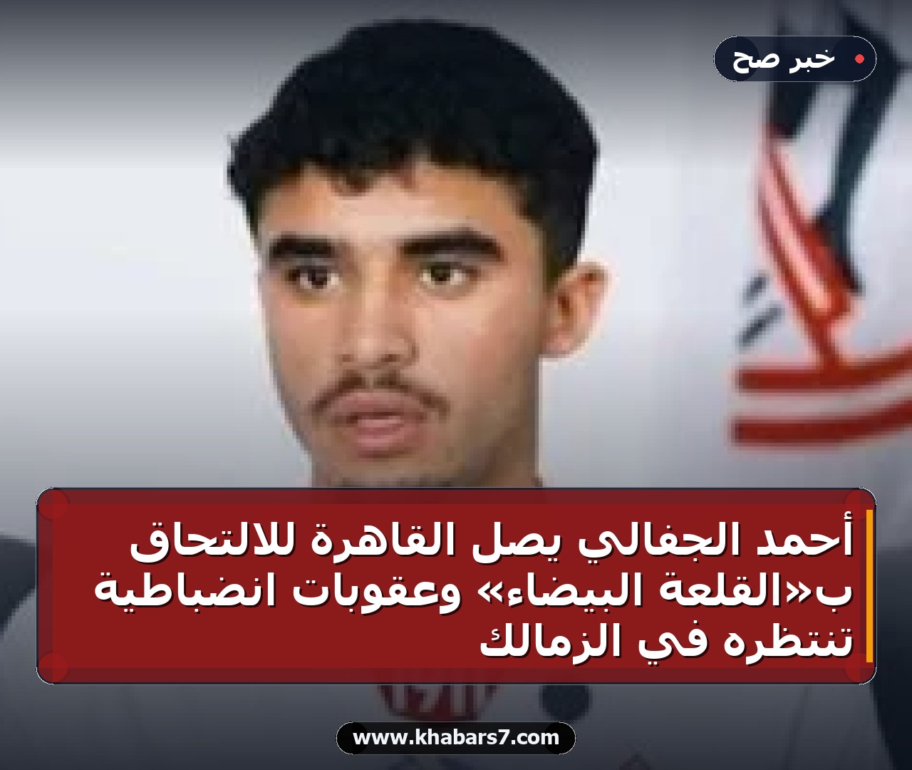 أحمد الجفالي يصل القاهرة للالتحاق بـ«القلعة البيضاء» وعقوبات انضباطية تنتظره في الزمالك