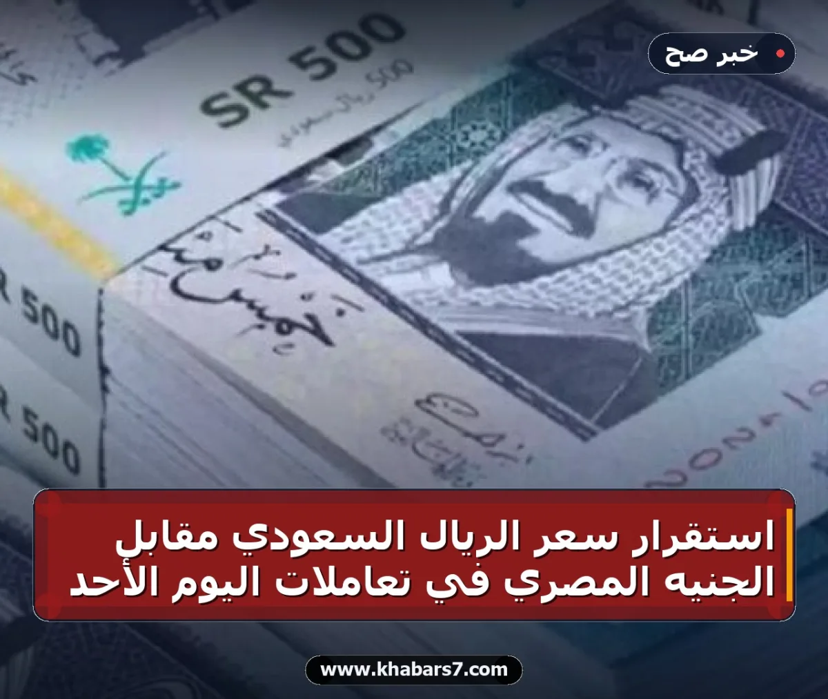 استقرار سعر الريال السعودي مقابل الجنيه المصري في تعاملات اليوم الأحد