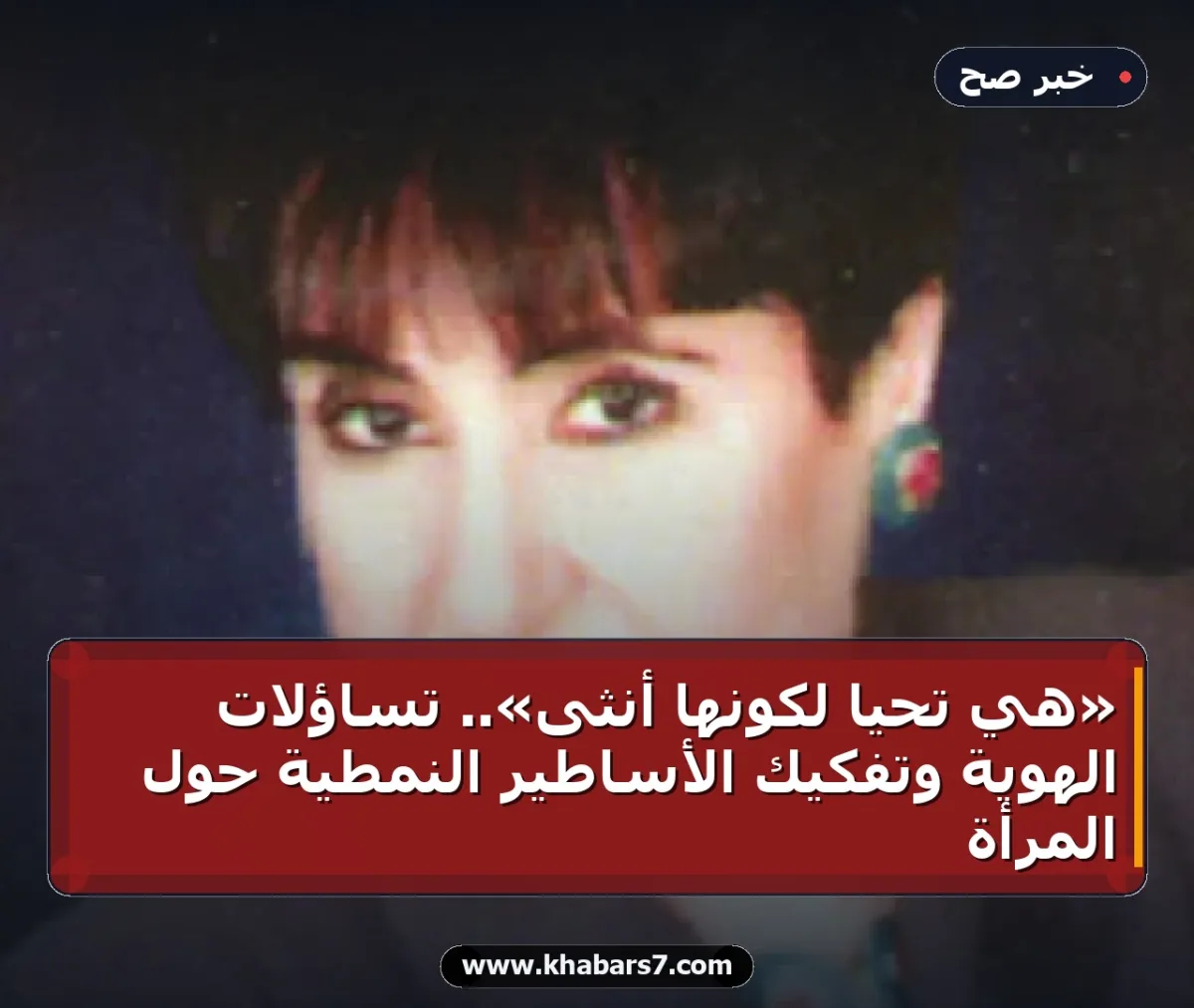 «هي تحيا لكونها أنثى».. تساؤلات الهوية وتفكيك الأساطير النمطية حول المرأة
