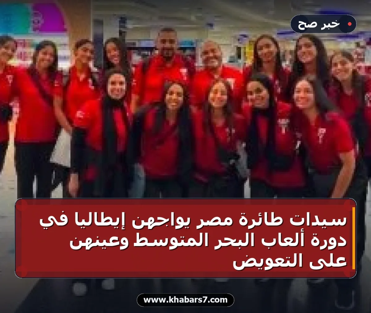 سيدات طائرة مصر يواجهن إيطاليا في دورة ألعاب البحر المتوسط وعينهن على التعويض