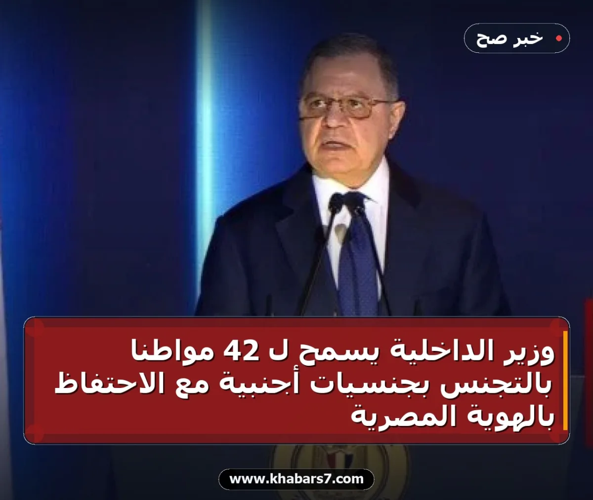 وزير الداخلية يسمح لـ 42 مواطناً بالتجنس بجنسيات أجنبية مع الاحتفاظ بالهوية المصرية