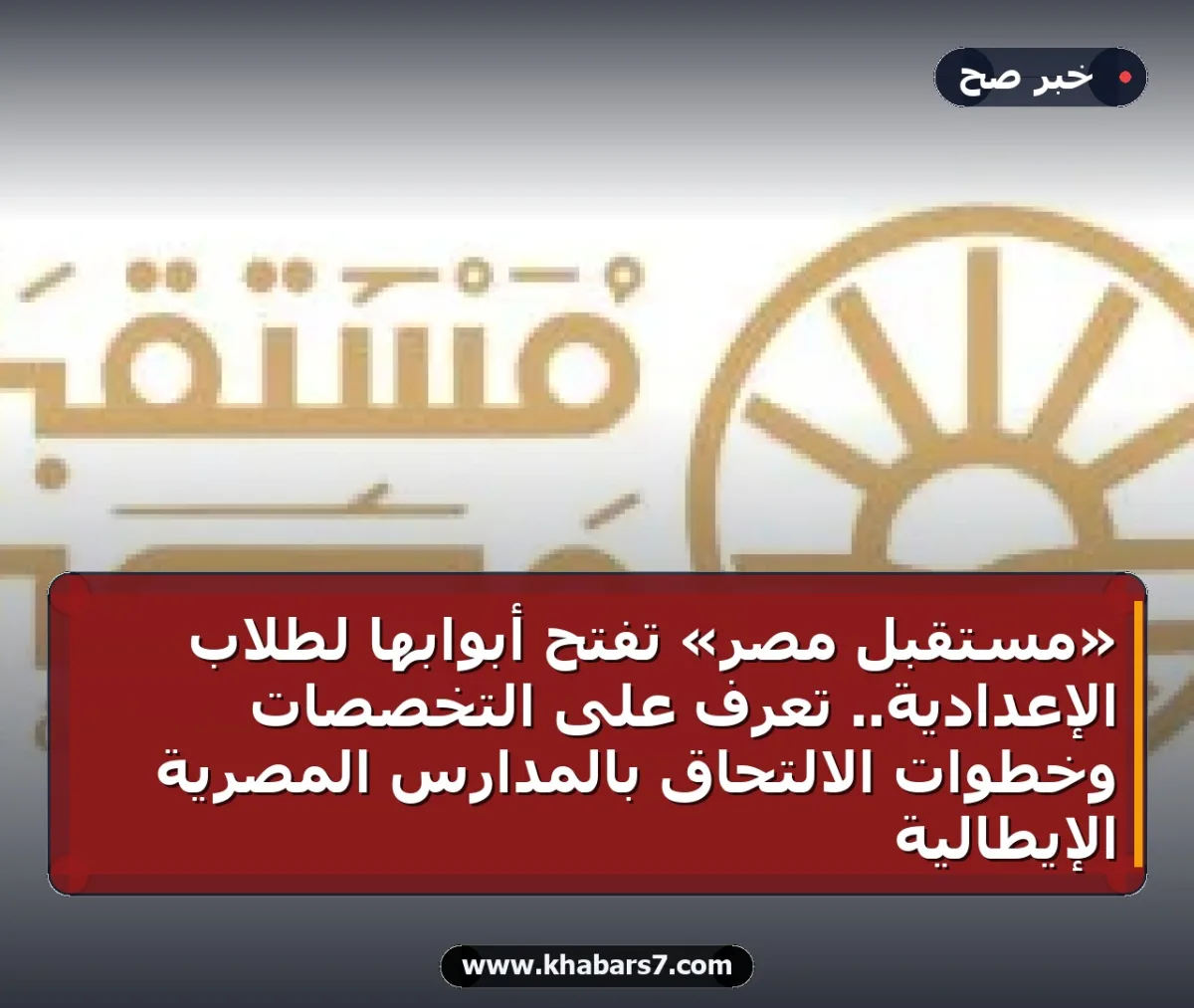 «مستقبل مصر» تفتح أبوابها لطلاب الإعدادية.. تعرف على التخصصات وخطوات الالتحاق بالمدارس المصرية الإيطالية