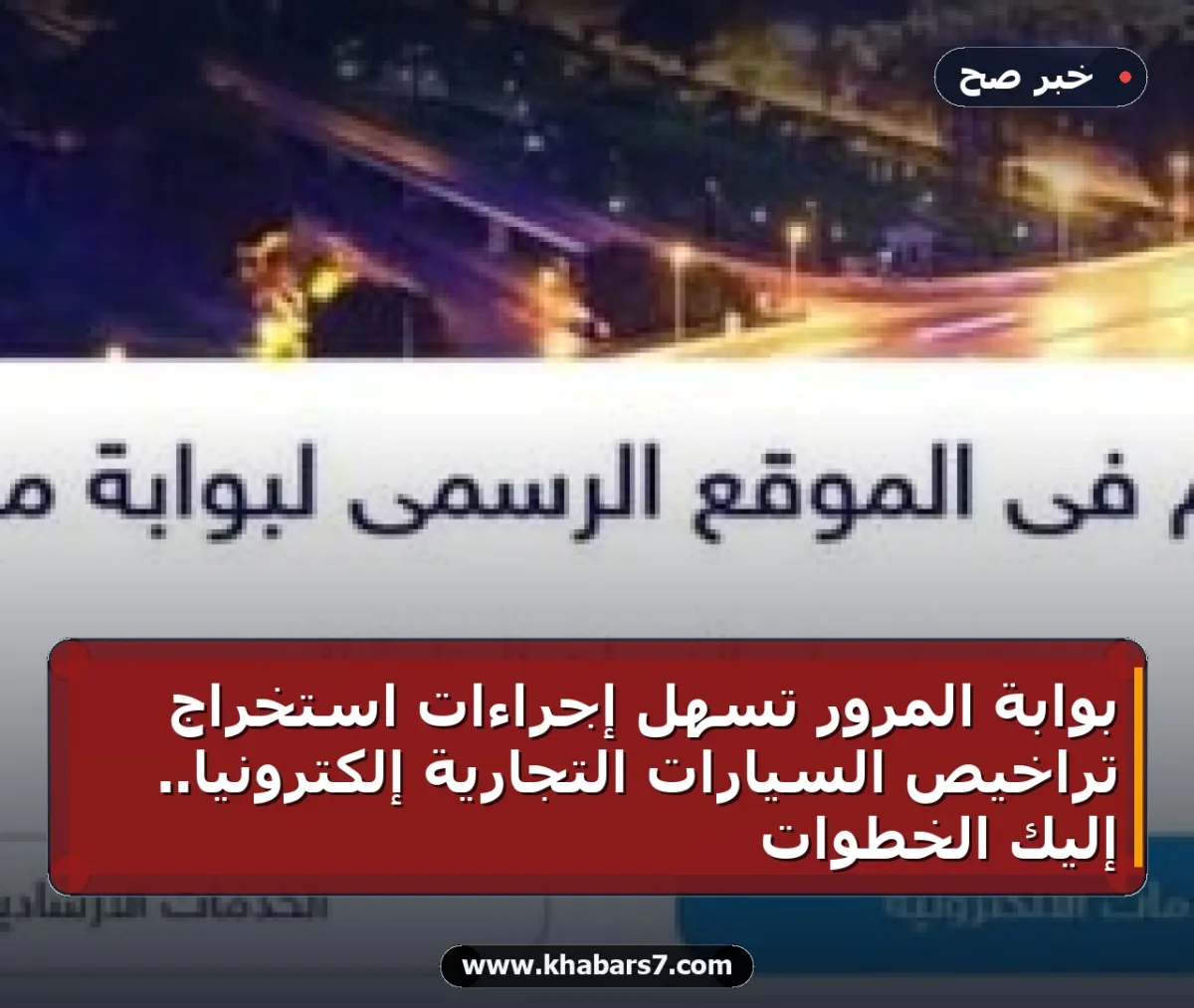 بوابة المرور تسهل إجراءات استخراج تراخيص السيارات التجارية إلكترونياً.. إليك الخطوات