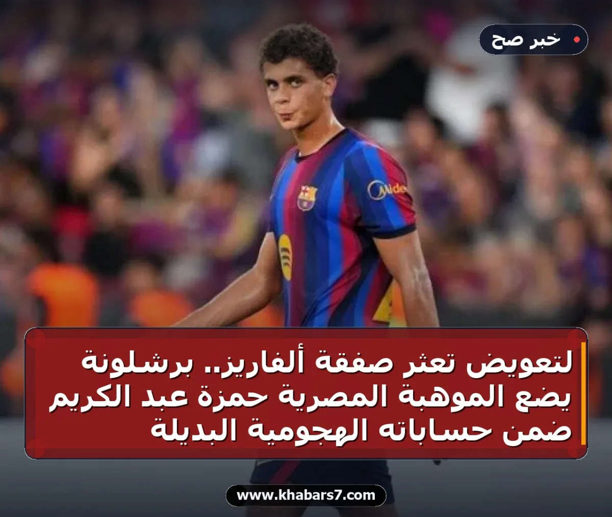 لتعويض تعثر صفقة ألفاريز.. برشلونة يضع الموهبة المصرية حمزة عبد الكريم ضمن حساباته الهجومية البديلة