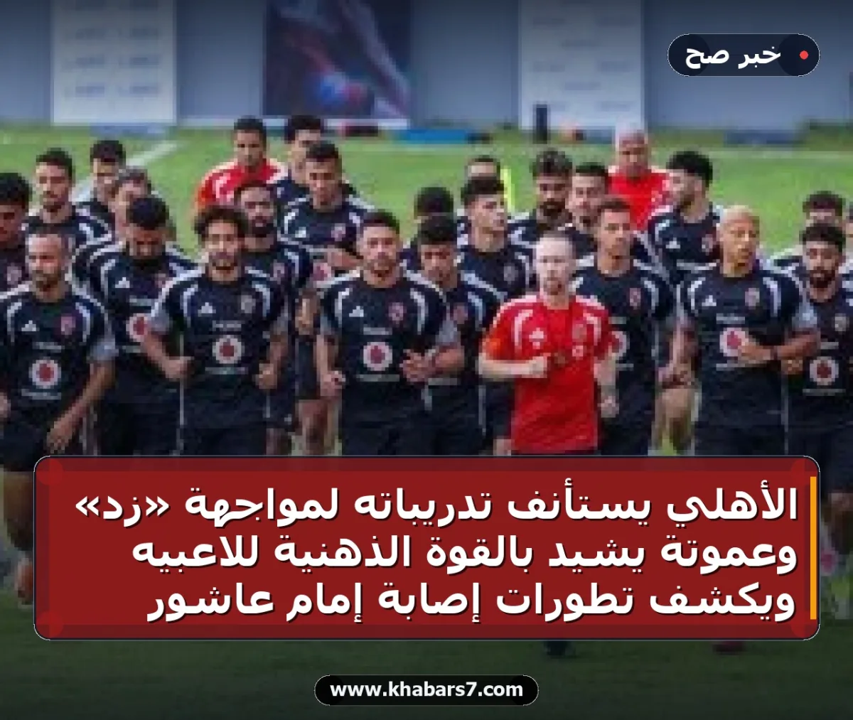 الأهلي يستأنف تدريباته لمواجهة «زد» وعموتة يشيد بالقوة الذهنية للاعبيه ويكشف تطورات إصابة إمام عاشور