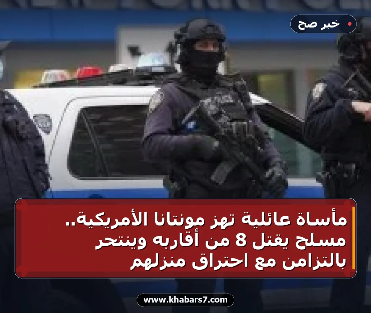 مأساة عائلية تهز مونتانا الأمريكية.. مسلح يقتل 8 من أقاربه وينتحر بالتزامن مع احتراق منزلهم