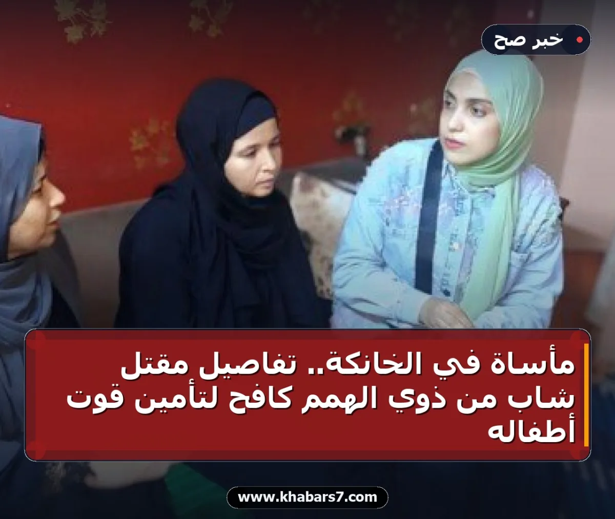 مأساة في الخانكة.. تفاصيل مقتل شاب من ذوي الهمم كافح لتأمين قوت أطفاله