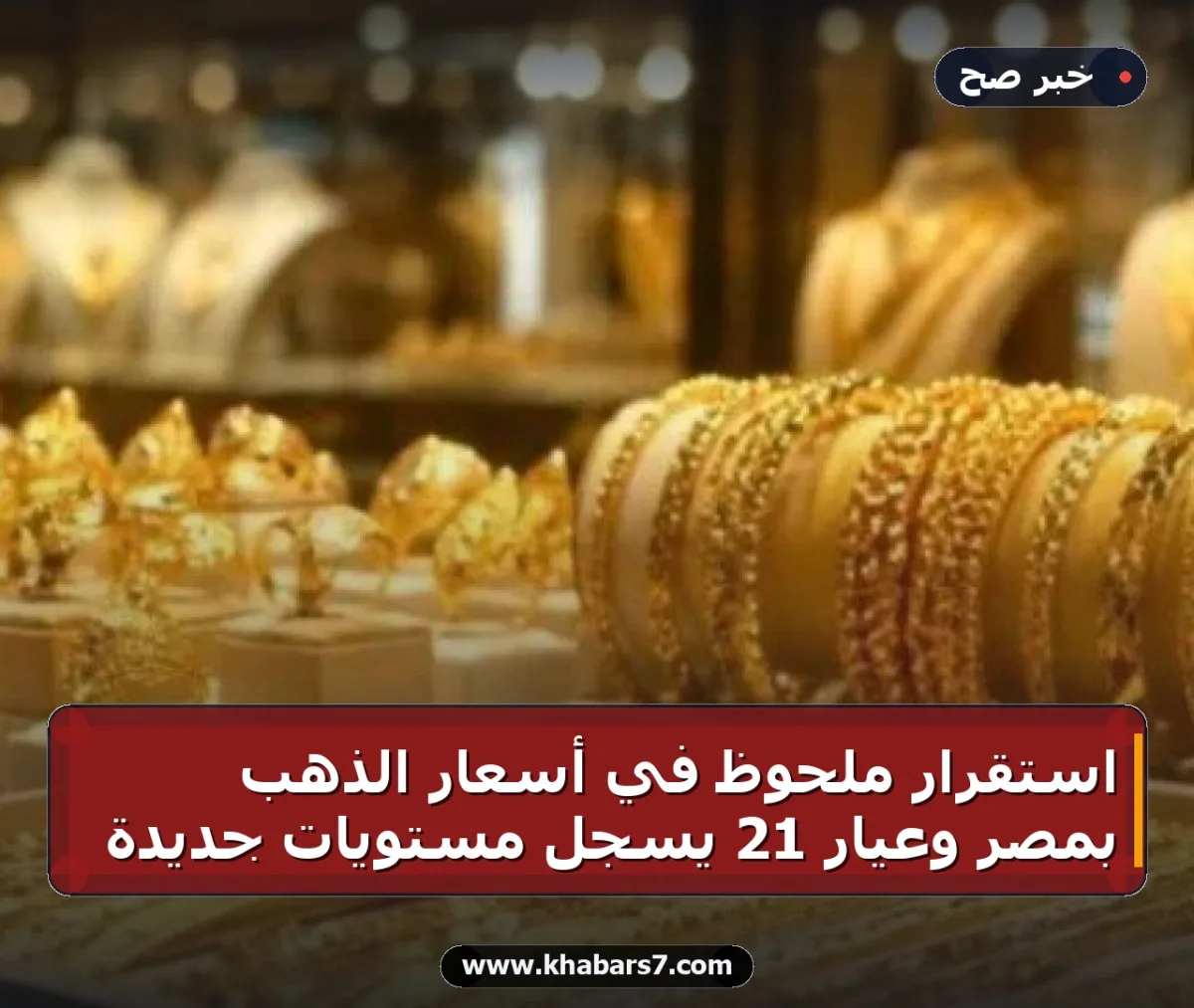 استقرار ملحوظ في أسعار الذهب بمصر وعيار 21 يسجل مستويات جديدة
