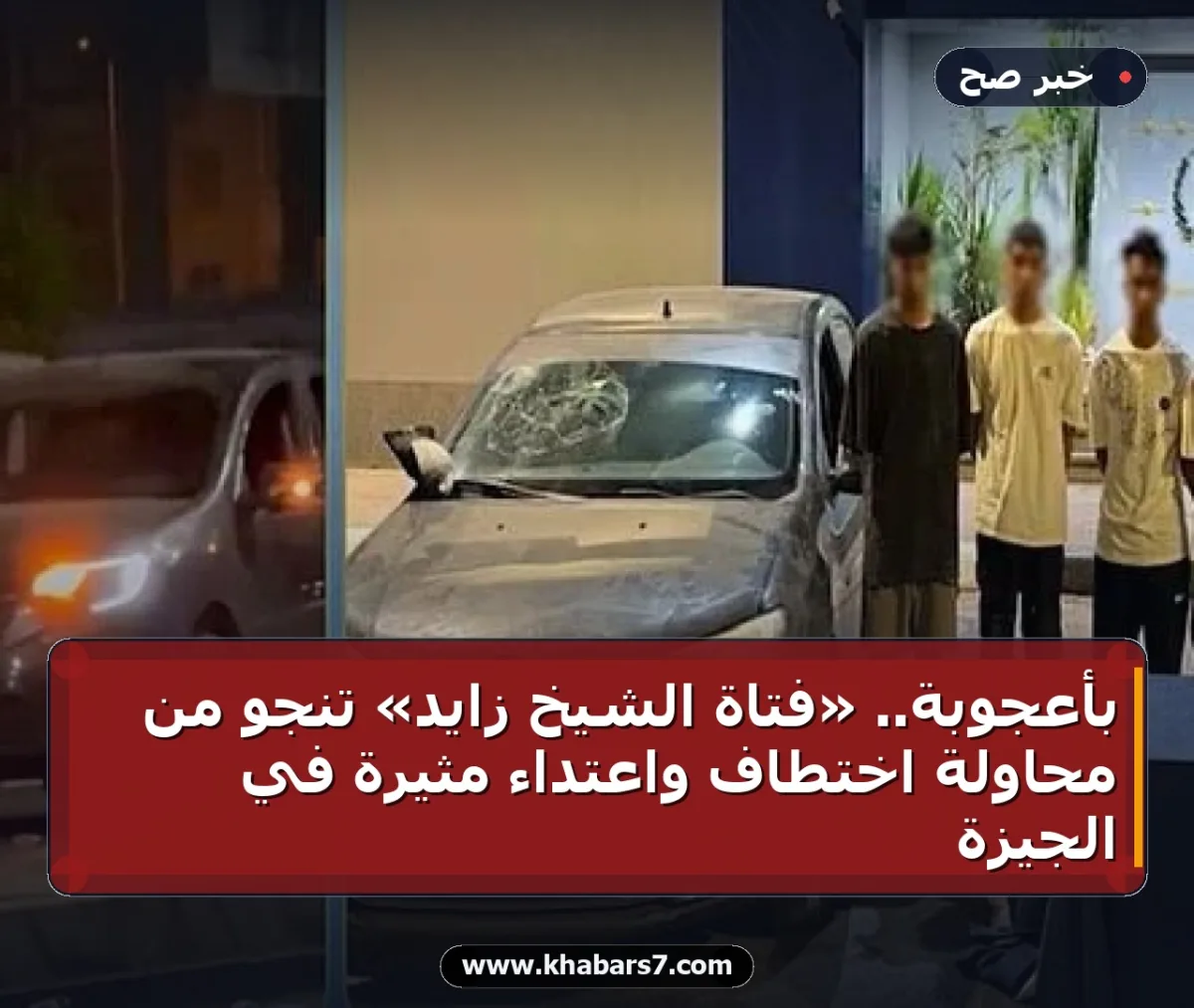 بأعجوبة.. «فتاة الشيخ زايد» تنجو من محاولة اختطاف واعتداء مثيرة في الجيزة